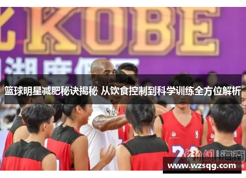 篮球明星减肥秘诀揭秘 从饮食控制到科学训练全方位解析