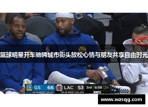 篮球明星开车驰骋城市街头放松心情与朋友共享自由时光
